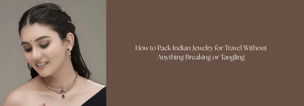 How to Pack Indian Jewelry for Travel Without Anything Breaking or Tangling