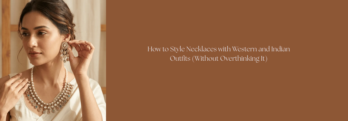 News How to Style Necklaces with Western and Indian Outfits (Without Overthinking It)