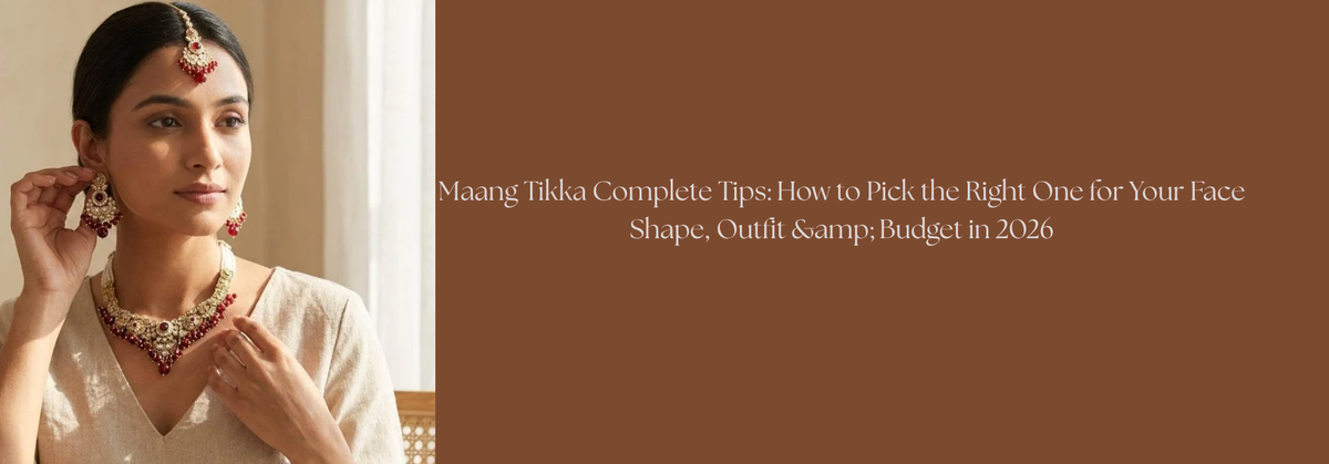 Maang Tikka Complete Tips: How to Pick the Right One for Your Face Shape, Outfit & Budget in 2026